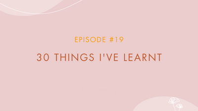 Episode #19 - 30 Things I've Learnt