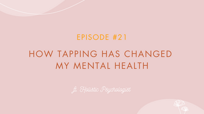Episode #21 - How Tapping Has Changed My Mental Health ft. Holistic Psychologist