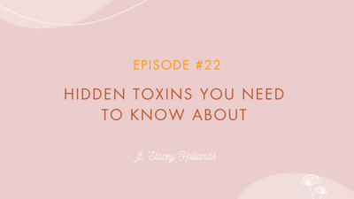 Episode #22 - Hidden Toxins You Need To Know About ft. Stacey Hollands