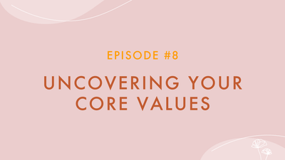 Episode #8 - Uncovering your Core Values