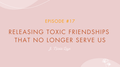 Episode #17 - Releasing Toxic Friendships That No Longer Serve Us ft. Nicola Laye