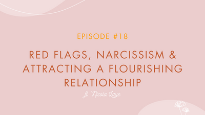 Episode #18 - Red Flags, Narcissism & Attracting A Flourishing Relationship ft. Nicola Laye
