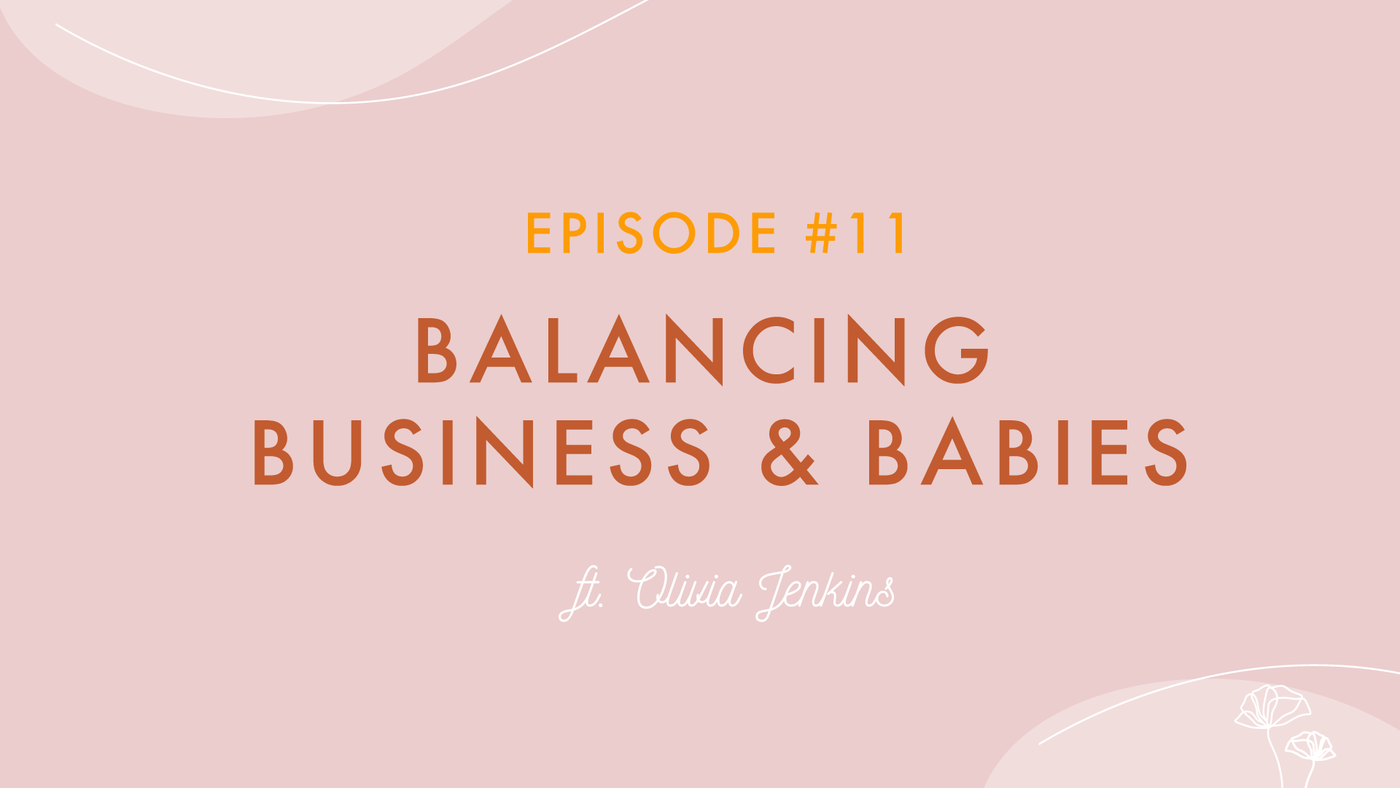 Episode #11 - Balancing Business & Babies