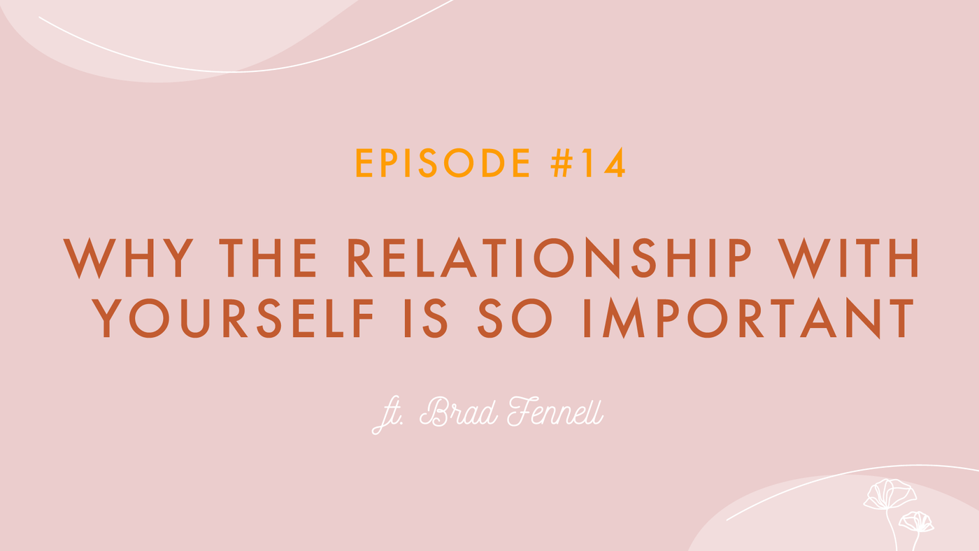 Episode #14 - Why The Relationship With Yourself Is So Important with Brad Fennell