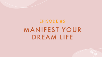 Episode #5 - Manifest Your Dream Life