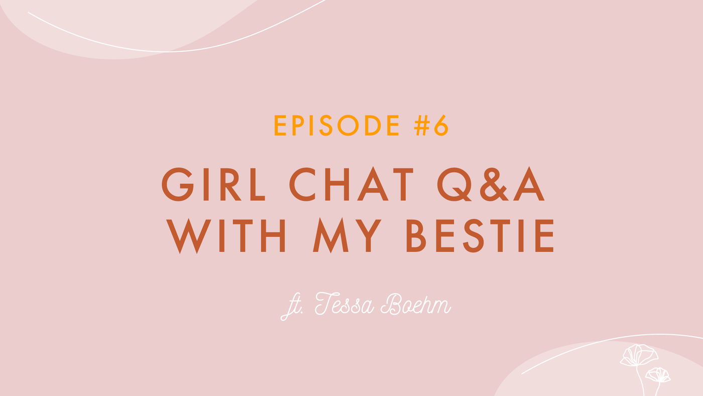 Episode #6 - Girl Chat Q&A with my Bestie Tessa